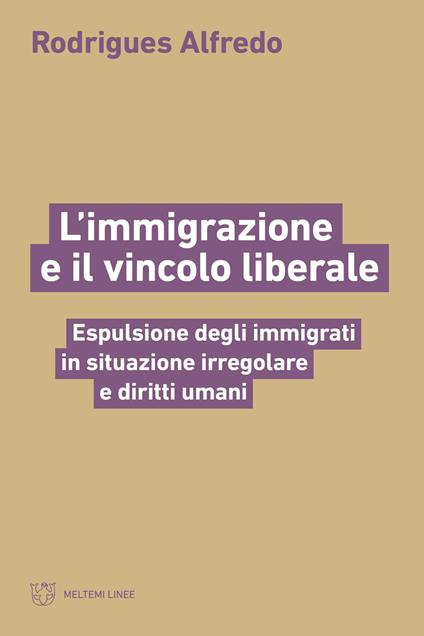 L'immigrazione e il vincolo liberale. Espulsione degli immigrati in situazione irregolare e diritti umani - Alfredo Rodrigues - copertina