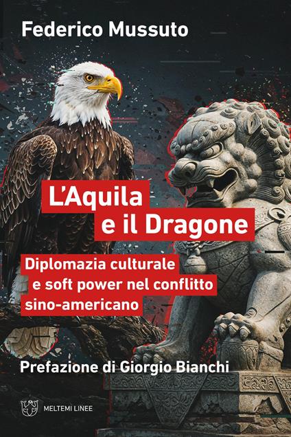 L'aquila e il dragone. Diplomazia culturale e soft power nel conflitto sino-americano - Federico Mussuto - copertina