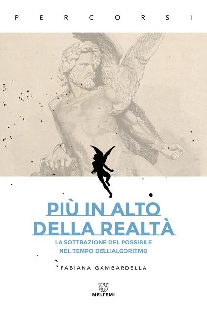 Più in alto della realtà. La sottrazione del possibile nel tempo dell’algoritmo - Fabiana Gambardella - copertina