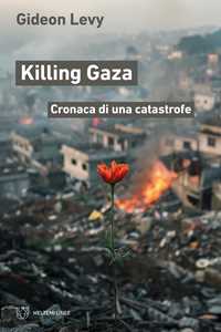 Libro Killing Gaza. Cronaca di una catastrofe Gideon Levy