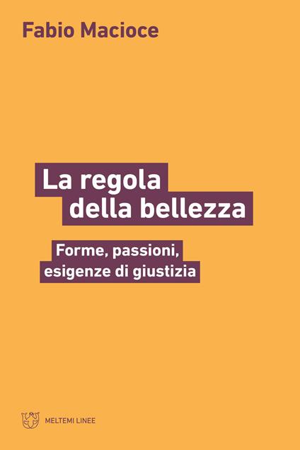 La regola della bellezza. Forme, passioni, esigenze di giustizia - Fabio Macioce - copertina