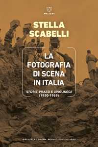 Libro La fotografia di scena in Italia. Storie, prassi e linguaggi (1930-1969). Stella Scabelli