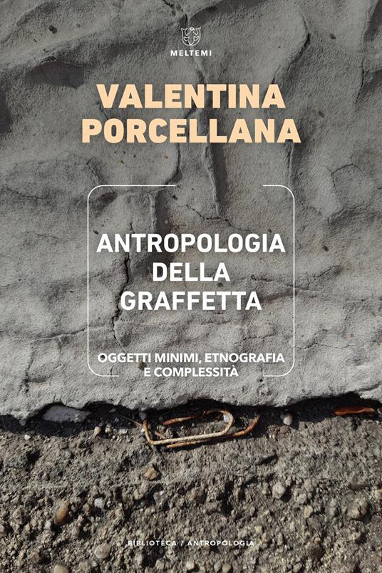 Antropologia della graffetta. Oggetti minimi, etnografia e complessità - Valentina Porcellana - copertina