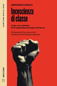 Incoscienza di classe. Corpi, voci e desideri di un tempo libero dal logorio del lavoro