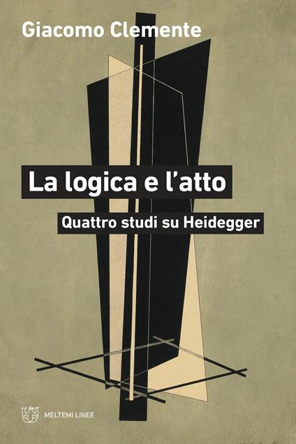 La logica e l'atto. Quattro studi su Heidegger - Giacomo Clemente - copertina