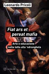 Libro Fiat ars et pereat mafia. Arte e educazione nella lotta alla ’ndrangheta Leonardo Pricoli