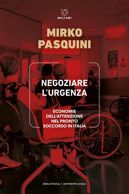 Negoziare l'urgenza. Economie dell’attenzione nel Pronto Soccorso in Italia - Mirko Pasquini - copertina