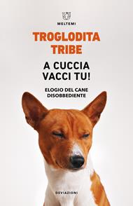 A cuccia vacci tu! Elogio del cane disobbediente