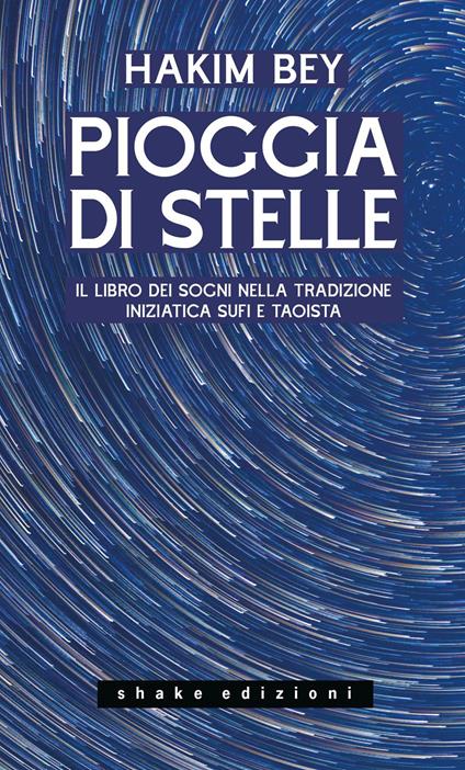 Pioggia di stelle. Il libro dei sogni nella tradizione iniziatica sufi e taoista - Hakim Bey - copertina