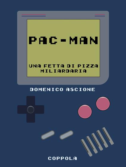 Pac-Man. Una fetta di pizza miliardaria - Domenico Ascione - copertina