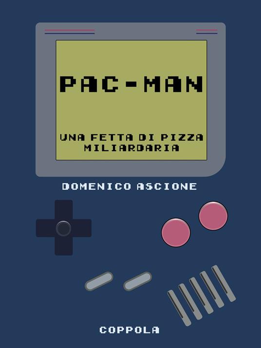 Pac-Man. Una fetta di pizza miliardaria - Domenico Ascione - copertina