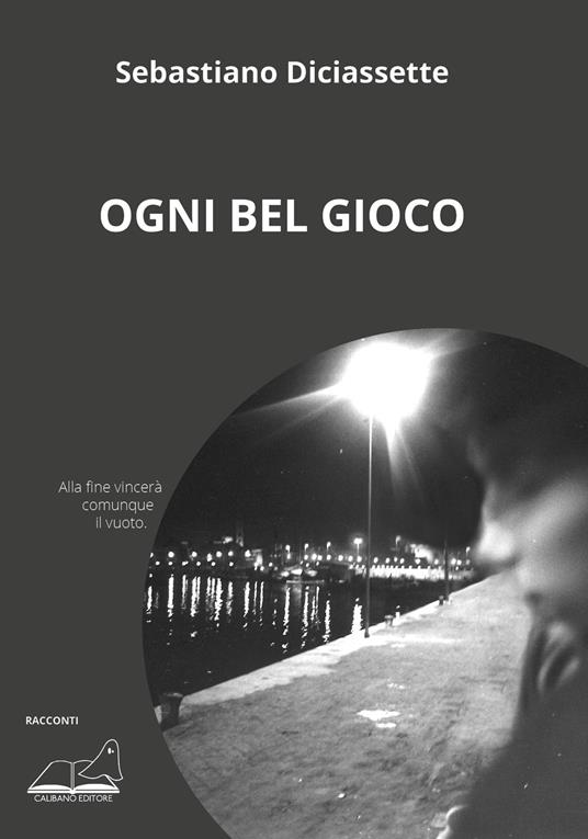 Ogni bel gioco - Sebastiano Diciassette - copertina