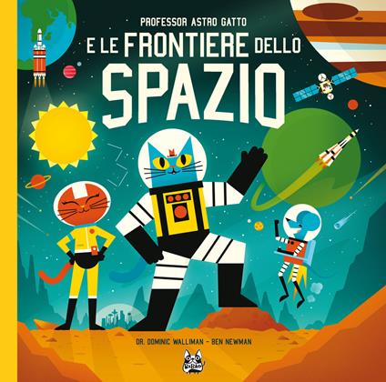 Professor Astro Gatto e le frontiere dello spazio. Nuova ediz. - Dominic Walliman,Ben Newman - copertina