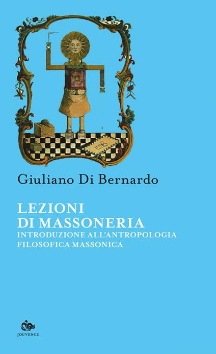 Lezioni di Massoneria. Introduzione all'antropologia filosofica massonica - Giuliano Di Bernardo - ebook