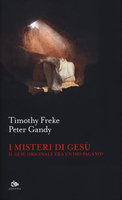 I misteri di Gesù. Il Gesù originale era un Dio pagano? - Timothy Freke,Peter Gandy - copertina