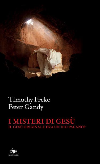 I misteri di Gesù. Il Gesù originale era un Dio pagano? - Timothy Freke,Peter Gandy - ebook