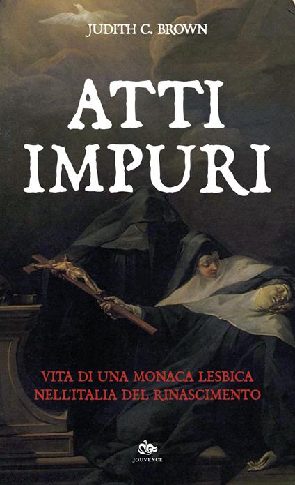 Atti impuri. Vita di una monaca lesbica nell'Italia del Rinascimento - Judith C. Brown - copertina