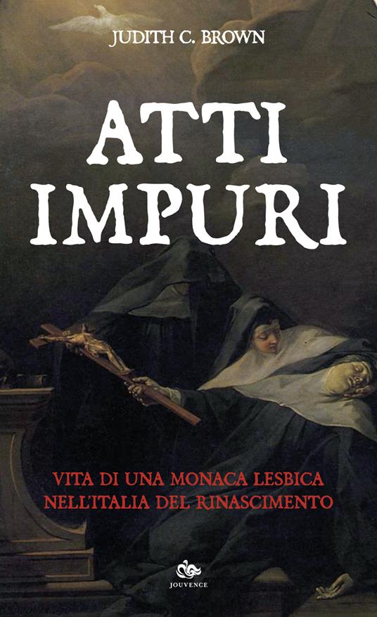 Atti impuri. Vita di una monaca lesbica nell'Italia del Rinascimento - Judith C. Brown - copertina