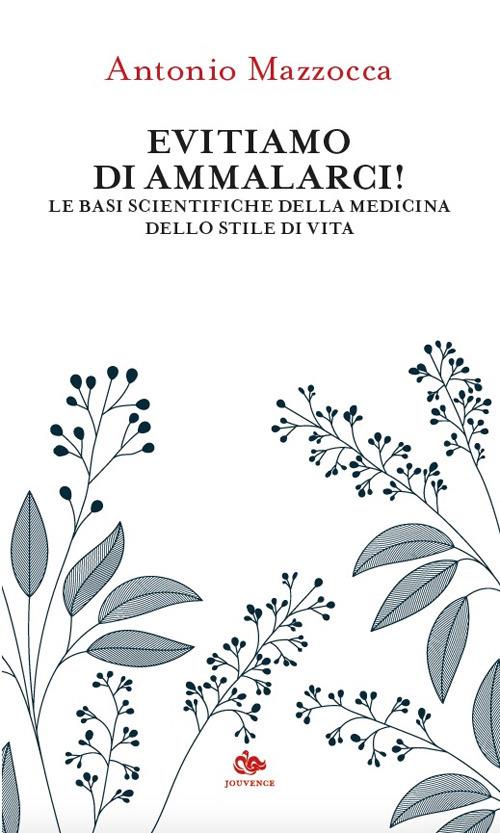 Evitiamo di ammalarci! Le basi scientifiche della medicina dello stile di vita - Antonio Mazzocca - copertina