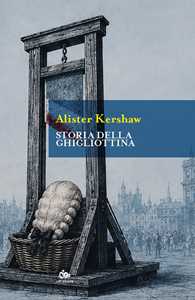Libro Storia della ghigliottina Alister Kershaw
