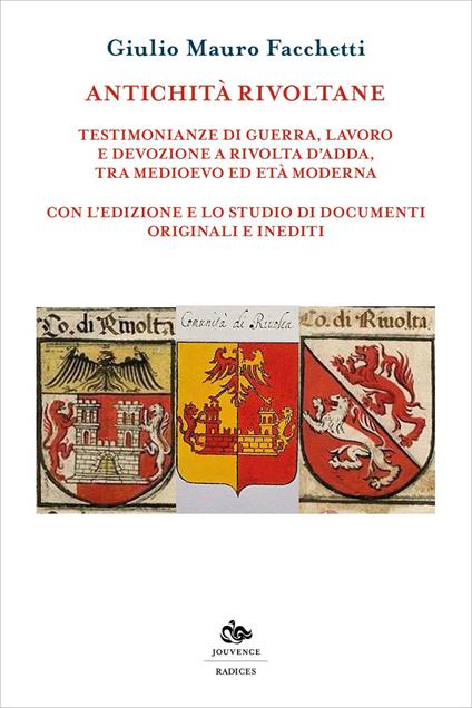 Antichità rivoltane. Testimonianze di guerra, lavoro e devozione a Rivolta d'Adda, tra Medioevo ed Età moderna - Giulio M. Facchetti - copertina