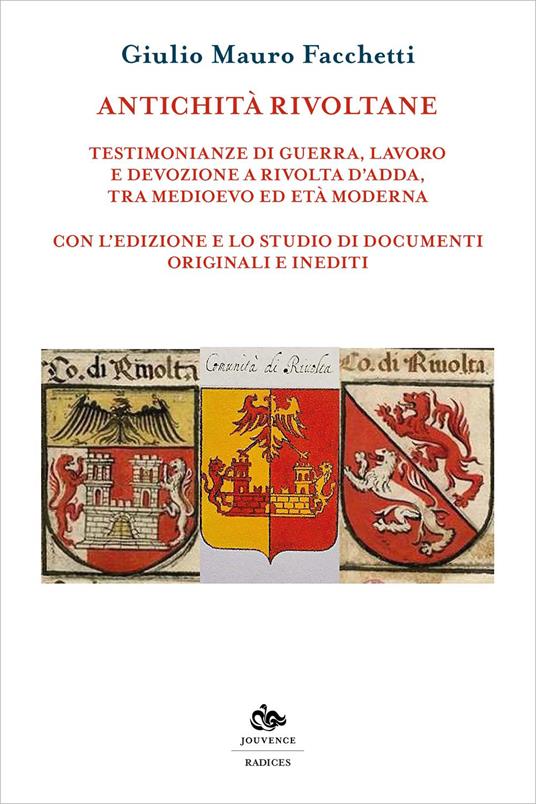 Antichità rivoltane. Testimonianze di guerra, lavoro e devozione a Rivolta d'Adda, tra Medioevo ed Età moderna - Giulio M. Facchetti - copertina