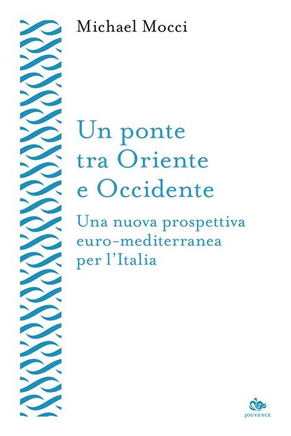 Un ponte tra Oriente e Occidente. Una nuova prospettiva euro-mediterranea per l'Italia - Michael Mocci - ebook
