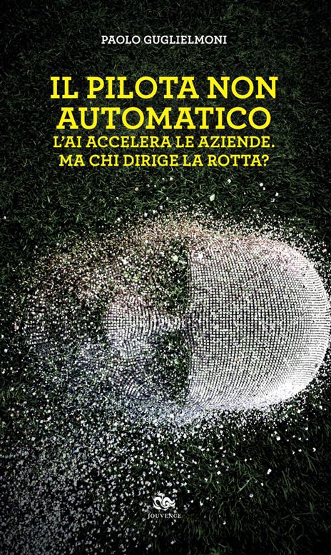 Il pilota non automatico. L'AI accelera le aziende. Ma chi dirige la rotta? - Paolo Guglielmoni - copertina