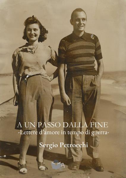 A un passo dalla fine. Lettere d’amore in tempo di guerra - Sergio Petrocchi - copertina