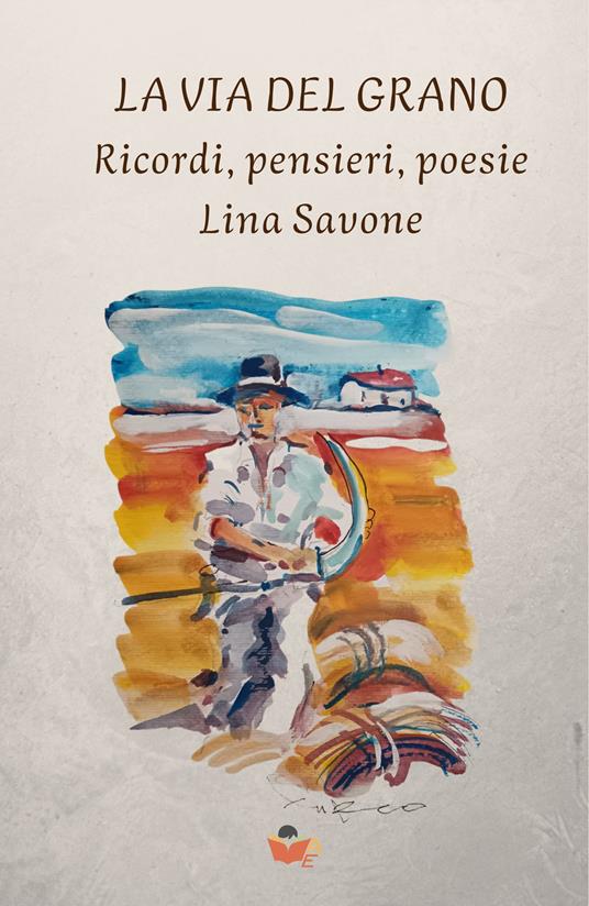 La via del grano. Ricordi, pensieri, poesie - Lina Savone - copertina