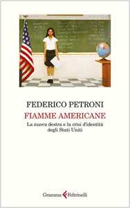 Libro Fiamme americane. La nuova destra e la crisi d'identità degli Stati Uniti Federico Petroni