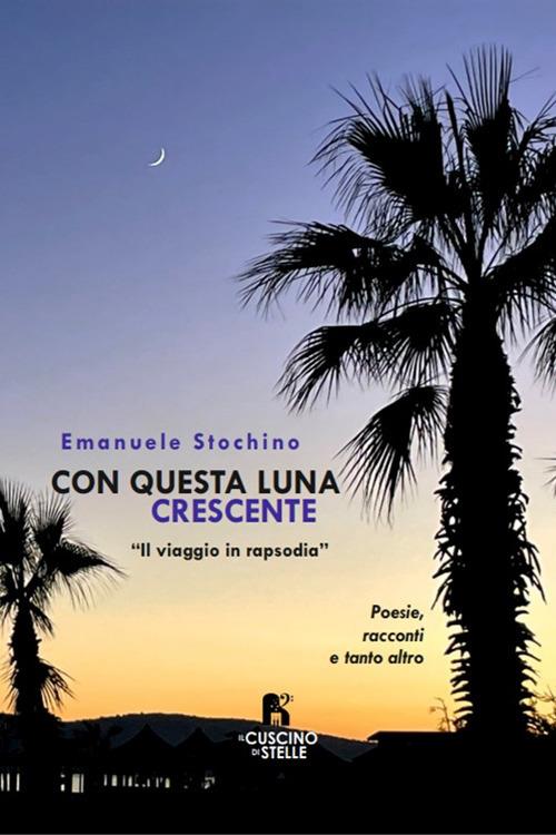 Con questa Luna crescente. Il viaggio in rapsodia. Ediz. multilingue - Emanuele Stochino - copertina