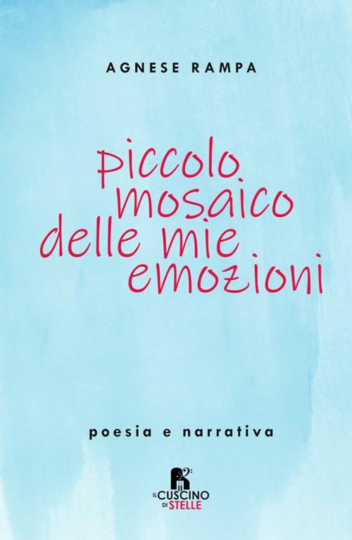 Piccolo mosaico delle mie emozioni. Poesia e narrativa - Agnese Rampa - copertina