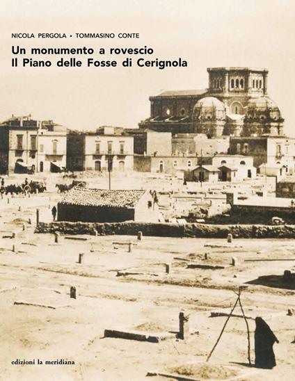 Un monumento a rovescio. Il Piano delle Fosse di Cerignola - Tommasino Conte,Nicola Pergola - copertina