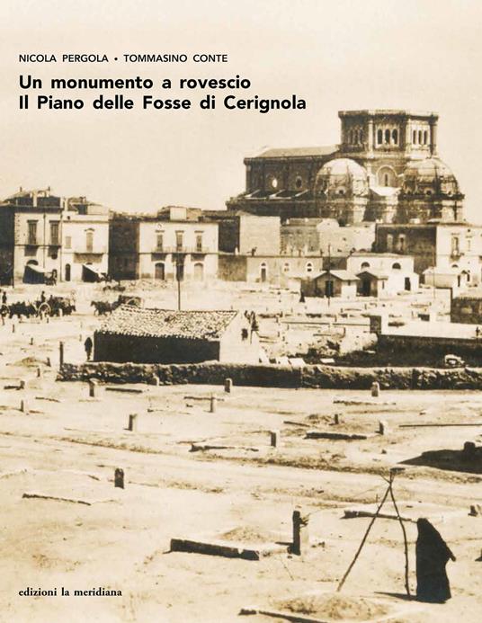 Un monumento a rovescio. Il Piano delle Fosse di Cerignola - Tommasino Conte,Nicola Pergola - copertina