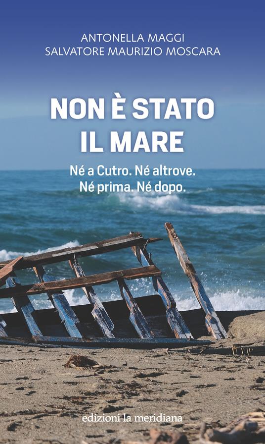 Non è stato il mare. Né a Cutro. Né altrove. Né prima. Né dopo - Antonella Maggi,Moscara Salvatore Maurizio - copertina