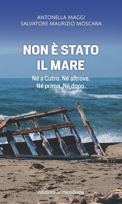 Non è stato il mare. Né a Cutro. Né altrove. Né prima. Né dopo - Antonella Maggi,Moscara Salvatore Maurizio - ebook