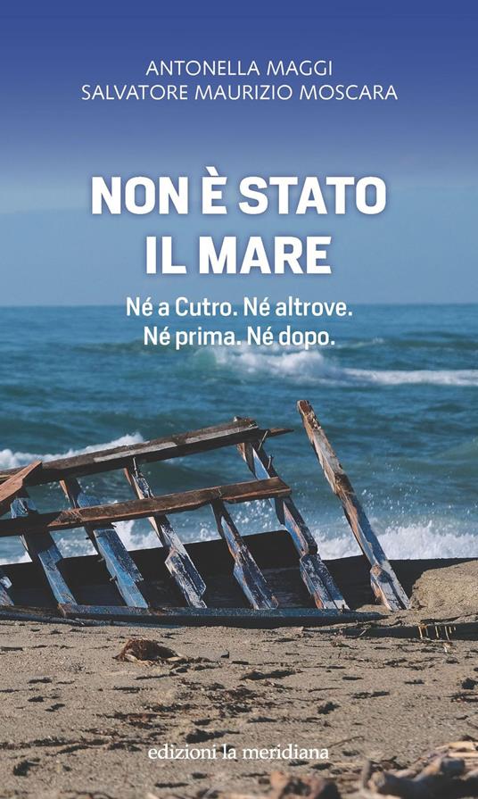 Non è stato il mare. Né a Cutro. Né altrove. Né prima. Né dopo - Antonella Maggi,Moscara Salvatore Maurizio - ebook