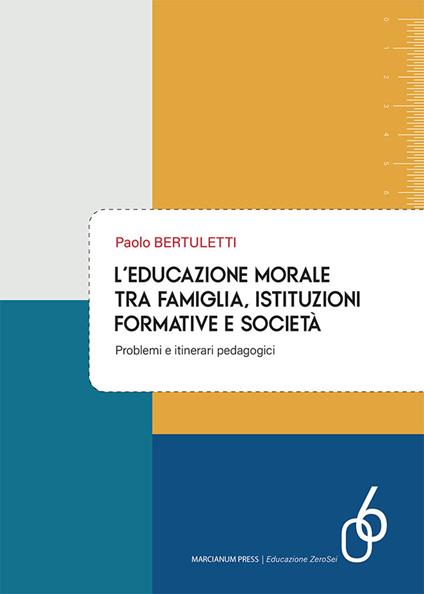 L'educazione morale tra famiglia, istituzioni formative e società. Problemi e itinerari pedagogici - Paolo Bertuletti - copertina