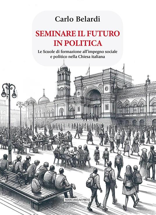 Seminare il futuro in politica. Le scuole di formazione all'impegno sociale e politico nella Chiesa italiana - Carlo Belardi - copertina