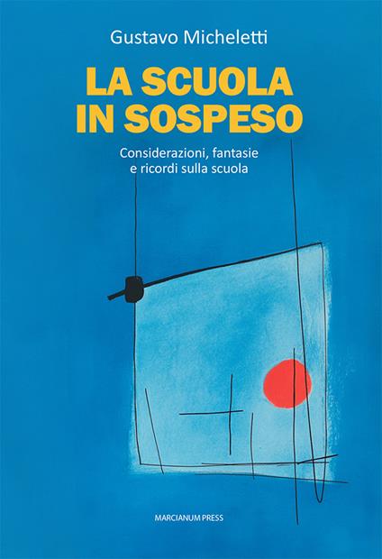 La scuola in sospeso. Considerazioni, fantasie e ricordi sulla scuola - Gustavo Micheletti - copertina