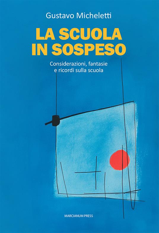 La scuola in sospeso. Considerazioni, fantasie e ricordi sulla scuola - Gustavo Micheletti - copertina