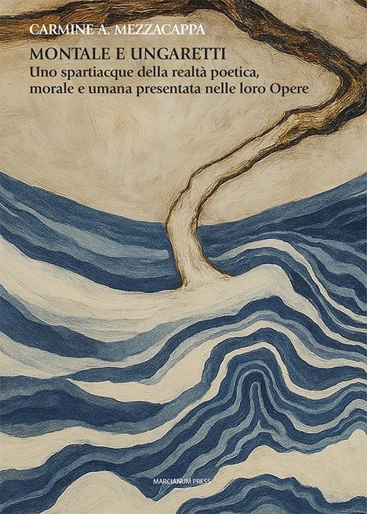 Montale e Ungaretti. Uno spartiacque della realtà poetica, morale e umana presentata nelle loro Opere - Carmine A. Mezzacappa - copertina