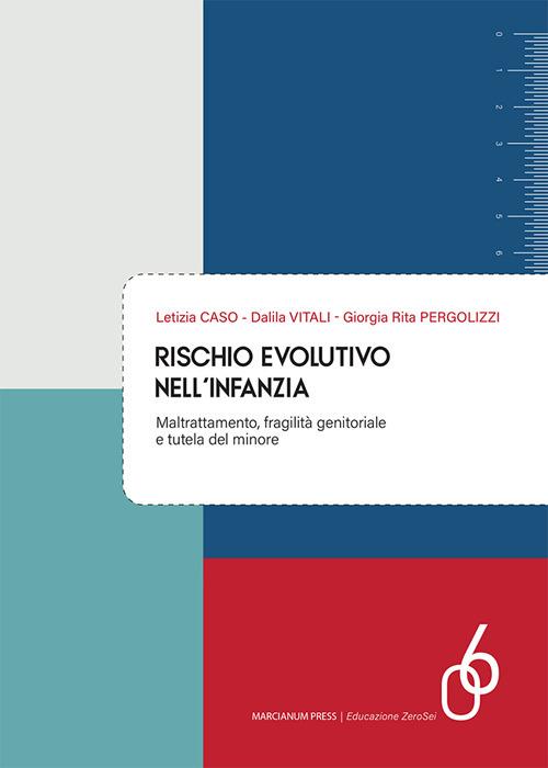 Rischio evolutivo nell'infanzia. Maltrattamento, fragilità genitoriale e tutela del minore - Letizia Caso,Dalila Vitali,Giorgia Rita Pergolizzi - copertina