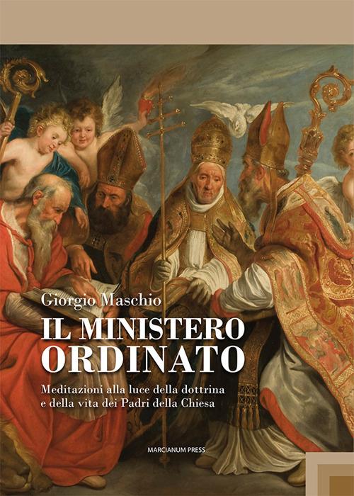 Il ministero ordinato. Meditazioni alla luce della dottrina e della vita dei Padri della Chiesa - Giorgio Maschio - copertina