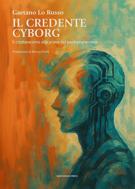 Il credente cyborg. Il cristianesimo alla prova del postumanesimo - Gaetano Lo Russo - copertina