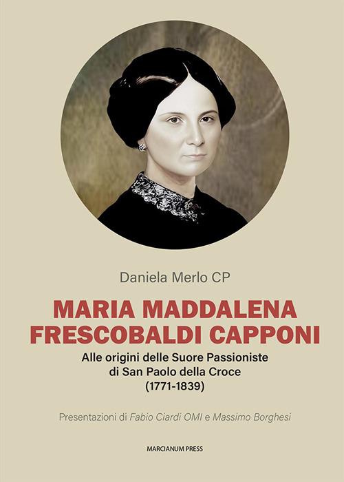 Maria Maddalena Frescobaldi Capponi. Alle origini delle Suore Passioniste di San Paolo della Croce (1771-1839) - Daniela Merlo - copertina