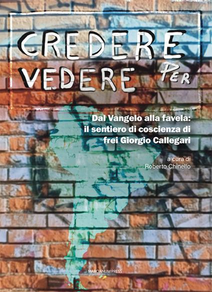 Credere per vedere. Dal Vangelo alla favela: il sentiero di coscienza di frei Giorgio Callegari - copertina