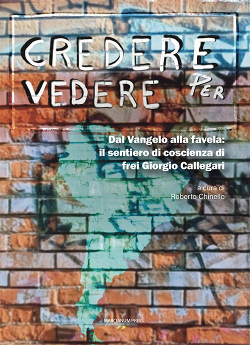 Credere per vedere. Dal Vangelo alla favela: il sentiero di coscienza di frei Giorgio Callegari - copertina