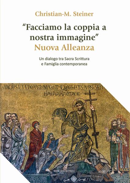«Facciamo la coppia a nostra immagine». Nuova Alleanza. Un dialogo tra Sacra Scrittura e famiglia contemporanea - Christian M. Steiner - copertina